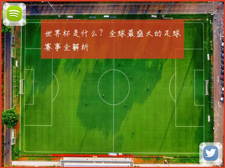世界杯是什么？全球最盛大的足球赛事全解析