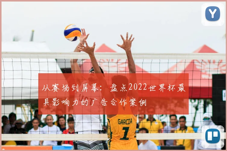 从赛场到屏幕：盘点2022世界杯最具影响力的广告合作案例