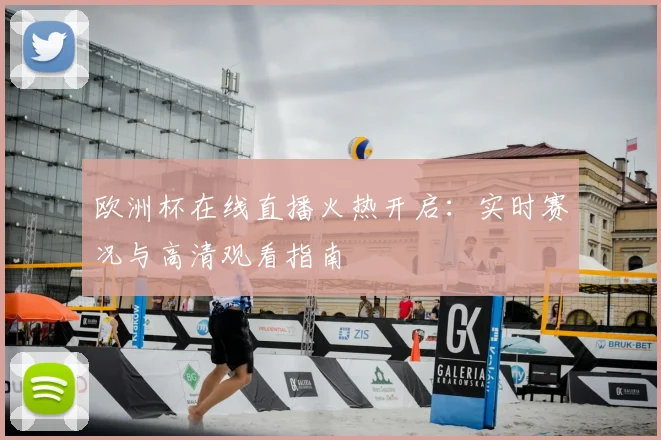 欧洲杯在线直播火热开启：实时赛况与高清观看指南